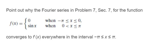 Point out why the Fourier series in Problem 7, Sec. 7, for the function when -A<x<0, when 0<x<A nx converges to f(x) everywhe