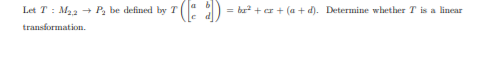 Let T: M22 → P, be defined by T = brº ter + (a + d). Determine whether T is a linear transformation.