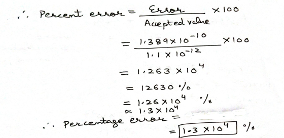 Error x 100 i Percent error = -10 X100 - Accepted value : 1.389x10 1.1 X 10-12 11263x104 12630 % 1-26 X104.16 = 1,3X104 Perce