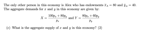 The only other person in this economy is Alex who has endowments TA = 80 and YA = 40. The aggregate demands for x and y in th