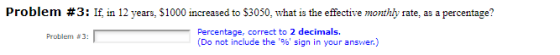 Problem #3: If, in 12 years, $1000 increased to $3050, what is the effective monthly rate, as a percentage? Percentage, corre