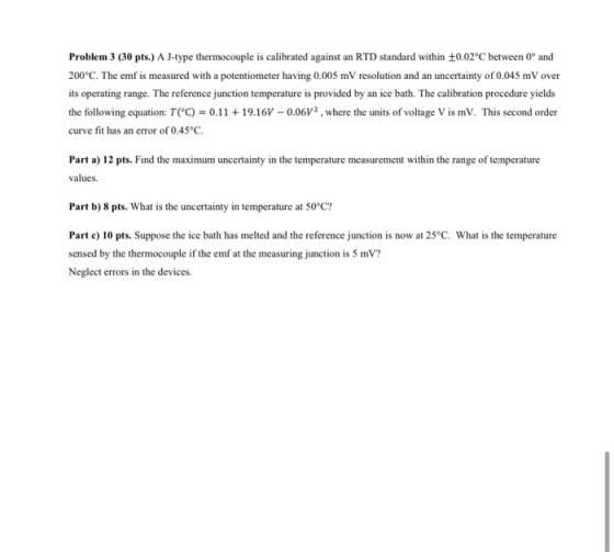Problem 3 (30 pts.) A J-type thermocouple is calibrated against an RTD standard within 10.02°C between 0 and 200°C. The emf i