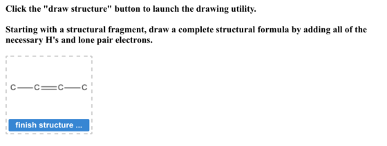 Click the draw structure button to launch the drawing utility. Starting with a structural fragment, draw a complete structu