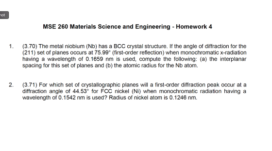 mot MSE 260 Materials Science and Engineering - Homework 4 1. (3.70) The metal niobium (Nb) has a BCC crystal structure. If t