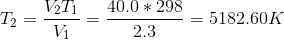 T_2 = \frac{V_2T_1}{V_1} = \frac{40.0 * 298}{2.3} = 5182.60K