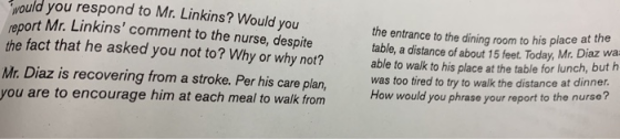 Would you respond to Mr. Linkins? Would you report Mr.Linkins comment to the nurse, despite the fact that he asked you not t