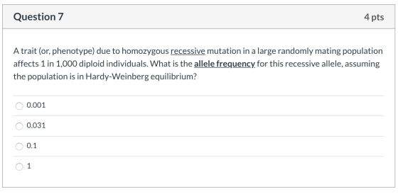 Question 7 4 pts A trait (or, phenotype) due to homozygous recessive mutation in a large randomly mating population affects 1