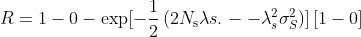 R=1-0-\exp [-\frac{1}{2}\left(2 N_{\mathrm{s}}{\lambda} s.\right.--\lambda_{s}^{2} \sigma_{S}^{2} ) ]\left[1-0\right]