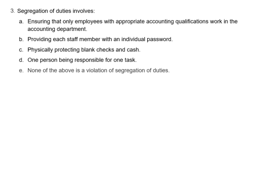 3. Segregation of duties involves: a. Ensuring that only employees with appropriate accounting qualifications work in the acc