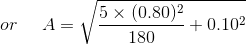 or\: \: \: \: \: \: A =\sqrt{\frac{5\times (0.80)^{2}}{180}+0.10^{2}}