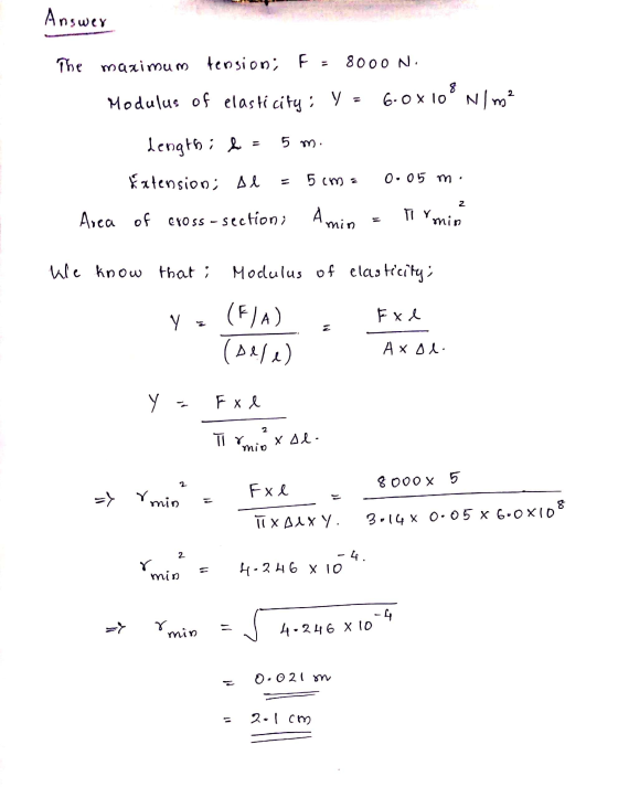 Answer The maximum tension; F 8000 N. Modulus of elasticity: Y 6.0 x 10° Nim? Length: b = 5 m. Extension; al 5 cm a 0.05 m. 2