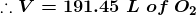 \boldsymbol{\therefore V=191.45\;L\;of\;O_{2}}