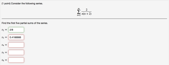 (1 point) Consider the following series. Σε 25 Find the first five partial sums of the series. S2 = 2/8 0.4166666