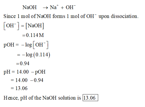NaOH → Nat + OH Since 1 mol of NaOH forms 1 mol of OH upon dissociation. [OH-] = [NaOH] =0.114M pOH = - log[OH] = -log(0.114)