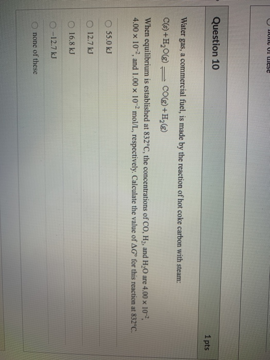 LULU UI UICS Question 10 1 pts Water gas, a commercial fuel, is made by the reaction of hot coke carbon with steam: C(s) +H2O