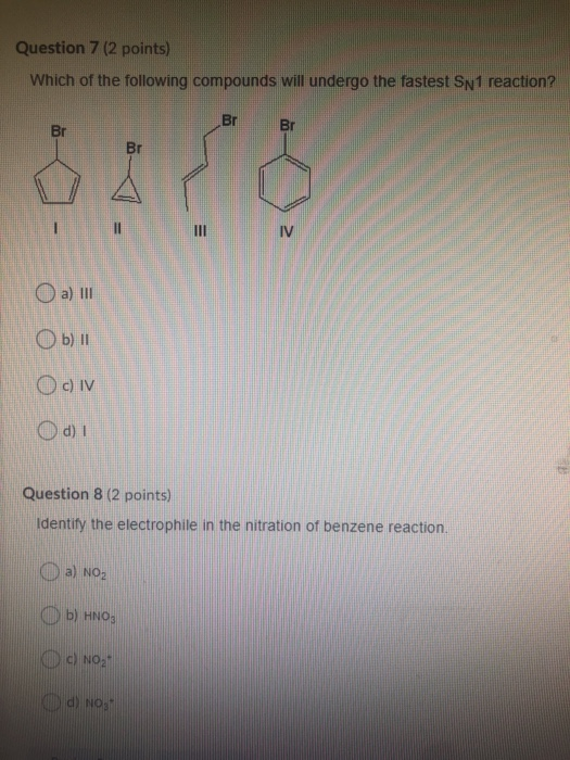 Question 7 (2 points) Which of the following compounds will undergo the fastest Sn1 reaction? Br Br Br Br III IV a) III Ob) 1