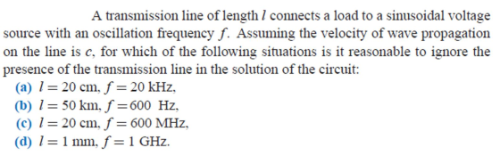 A transmission line of length 1 connects a load to a sinusoidal voltage source with an oscillation frequency f. Assuming the