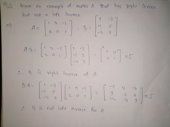 Giveradn example of mohix A that has right in verse but not a left inverse. 2 O 1s qht inverse :is right inverse of A 2 o . B is not left inverse for A