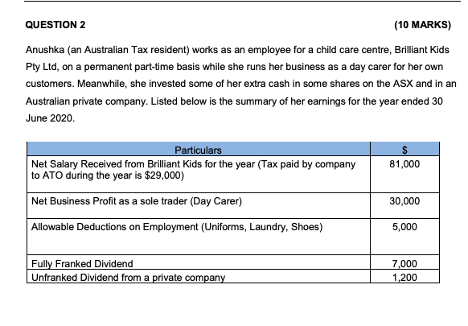 QUESTION 2 (10 MARKS) Anushka (an Australian Tax resident) works as an employee for a child care centre, Brilliant Kids Pty L
