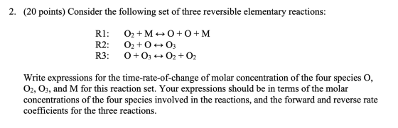 2. (20 points) Consider the following set of three reversible elementary reactions: R1: O2 + M + 0+0+M R2: O2 + OH O3 R3: O+O