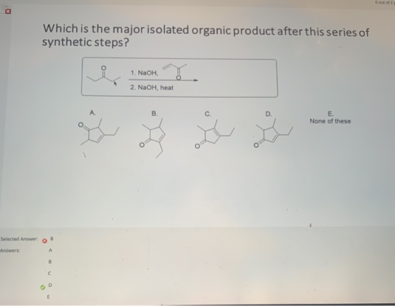 O out of 2 Which is the major isolated organic product after this series of synthetic steps? 1. NaOH, r 2. NaOH, heat B C D.