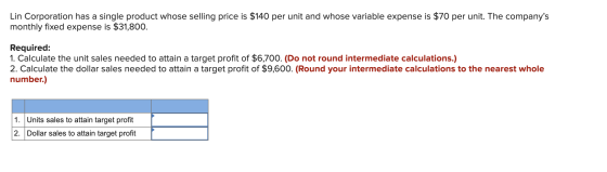 Lin Corporation has a single product whose selling price is $140 per unit and whose variable expense is $70 per unit. The com
