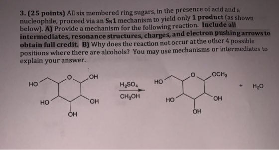 3. (25 points) All six membered ring sugars, in the presence of acid and a nucleophile, proceed via an Sn1 mechanism to yield