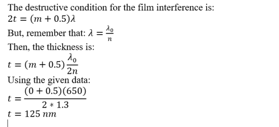 The destructive condition for the film interference is: 2t = (m + 0.5) But, remember that: 1 = 10 Then, the thickness is: t =