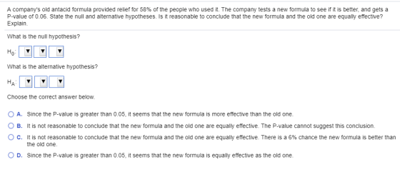 A companys old antacid formula provided relief for 58% of the people who used it. The company tests a new formula to see if