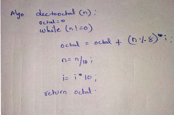 octal=0 Algo dectooctal (n): while (nl=0) octal & (n.1-8). no; octal is 10; retorn octal