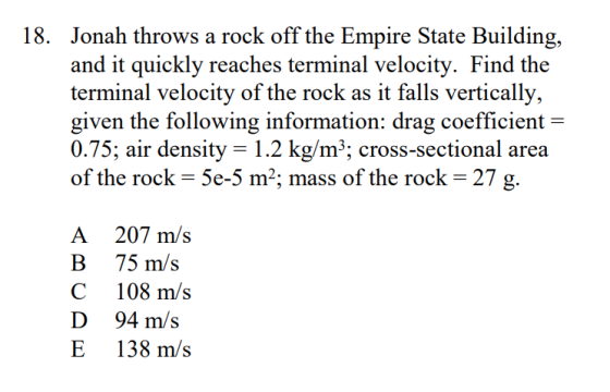 18. Jonah throws a rock off the Empire State Building, and it quickly reaches terminal velocity. Find the terminal velocity o