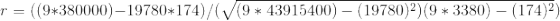 r = ( ( 9 * 380000 ) - 19780 * 174 ) / ( \sqrt{ ( 9 * 43915400 ) - ( 19780 )^{2} )( 9 * 3380 ) - ( 174 )^{2} })