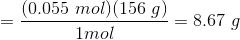 =\frac{(0.055 \ mol)(156 \ g ) }{1 mol} = 8.67 \ g
