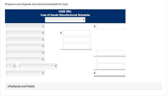 Prepare a cost of goods manufactured schedule for June. CASE INC. Cost of Goods Manufactured Schedule eTextbook and Media