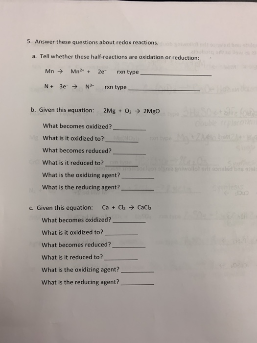 5. Answer these questions about redox reactions. a. Tell whether these half-reactions are oxidation or reduction: Mn — Mn2+ +