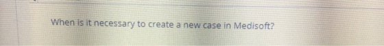 When is it necessary to create a new case in Medisoft?