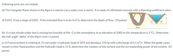 Following parts are not related. (a) The triangular flume shown in the figure is used to carry water over a ravine. It is mad