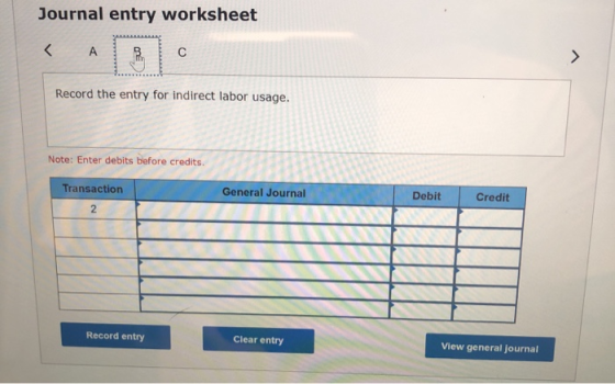 Journal entry worksheet < A В. с Record the entry for indirect labor usage. Note: Enter debits before credits Transaction Gen