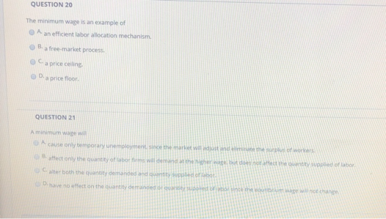 QUESTION 20 The minimum wage is an example of Aan efficient labor allocation mechanism. B. a free market process. Caprice cei
