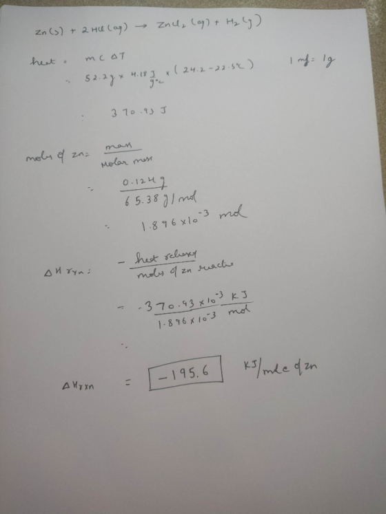 Zn (s) + 2 He (ag) → Znel, (aq) + H₂ (g) heat mcAT Inf= lg - 52.29* H. 18 7 x ( 24.2-22.5°C) 3 70.93 J man moly of zu ma Mola