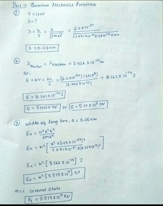 Part-II Quantum Mechanics Problems. Valoov a=? 2= 4 = mer J2x9.110-31X16X10-19 x 100 [a=0.123rm] = 6.6 x70-34 Photon = elect