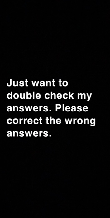 Just want to double check my answers. Please correct the wrong answers.