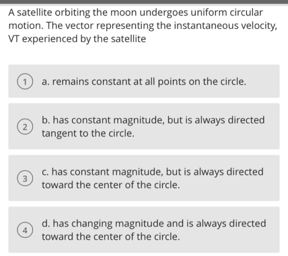A satellite orbiting the moon undergoes uniform circular motion. The vector representing the instantaneous velocity, VT exper