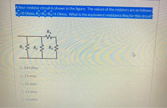 A four-resistor circuit is shown in the figure. The values of the resistors are as follows: R2=8 Ohms, R2=R3=R4=4 Ohms. What