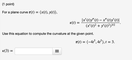 (1 point) For a plane curve r(t) = (x(t), y(t)), k(t) = (x (t)y (t) – x(t)y (t)) (x (t)2 + y (t)2)312 Use this equation