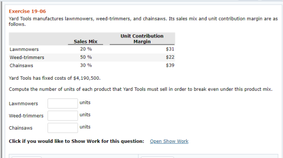 Exercise 19-06 Yard Tools manufactures lawnmowers, weed-trimmers, and chainsaws. Its sales mix and unit contribution margin a