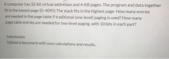 A computer has 32-bit virtual addresses and 4-KB pages. The program and data together fit in the lowest page (0-4095) The sta