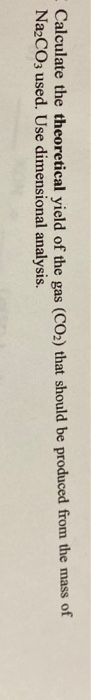 Calculate the theoretical yield of the gas (CO2) that should be produced from the mass of Na2CO3 used. Use dimensional analys
