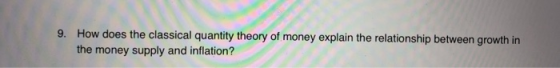 9. How does the classical quantity theory of money explain the relationship between growth in the money supply and inflation?