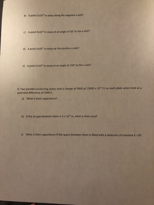 b) A point 5x10 m away along the negative x-axis c) A point Sx10 m away at an angle of 30 to the x-axis? d) A point 5x10° m a